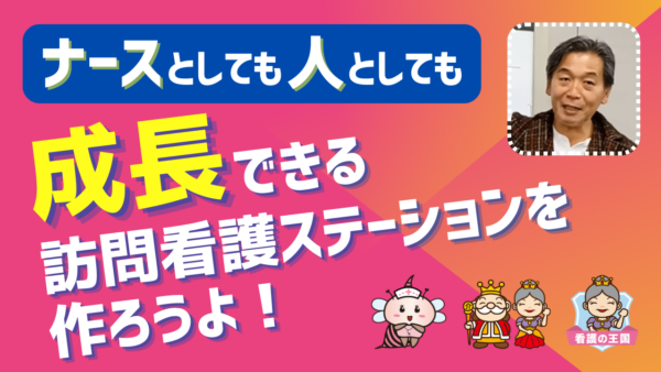 ナースとしても人としても成長できる訪問看護ステーションを作ろうよ！