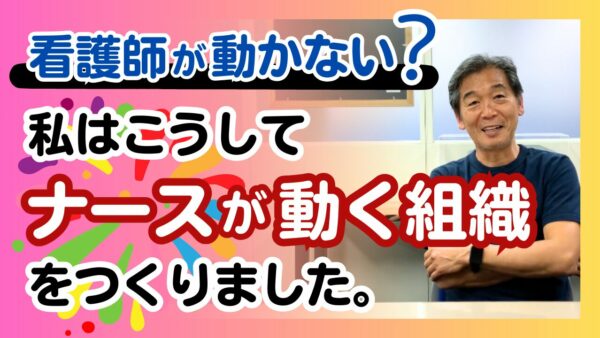 看護師が動かない？私はこうして“ナースが動く組織”をつくりました