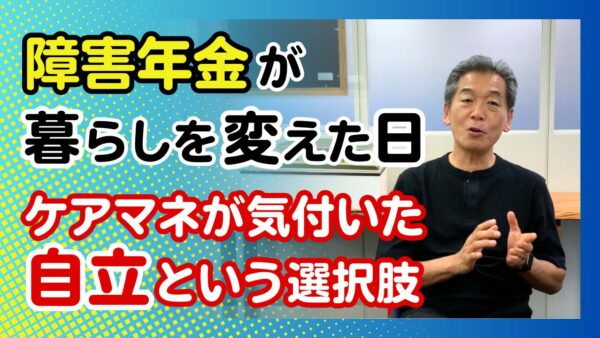 障害年金が暮らしを変えた日～ケアマネが気づいた“自立”という選択肢